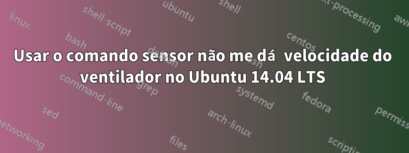 Usar o comando sensor não me dá velocidade do ventilador no Ubuntu 14.04 LTS