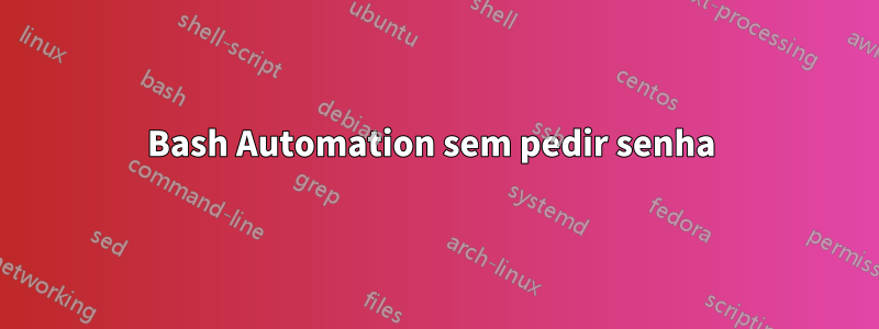 Bash Automation sem pedir senha 