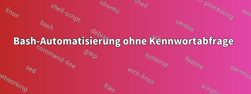 Bash-Automatisierung ohne Kennwortabfrage 