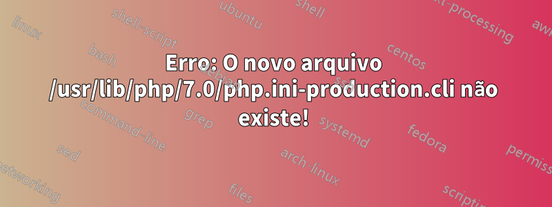 Erro: O novo arquivo /usr/lib/php/7.0/php.ini-production.cli não existe!