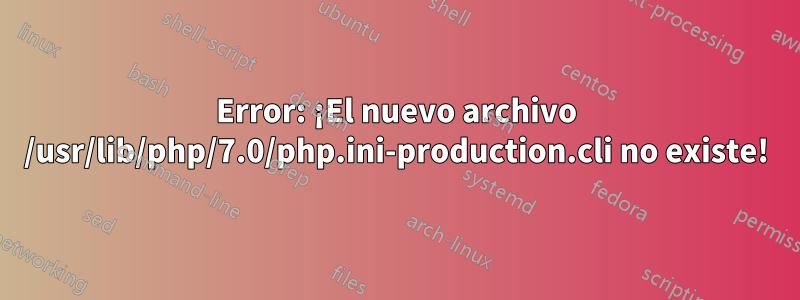 Error: ¡El nuevo archivo /usr/lib/php/7.0/php.ini-production.cli no existe!