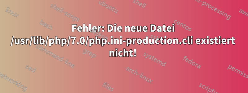 Fehler: Die neue Datei /usr/lib/php/7.0/php.ini-production.cli existiert nicht!