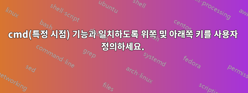 cmd(특정 시점) 기능과 일치하도록 위쪽 및 아래쪽 키를 사용자 정의하세요.