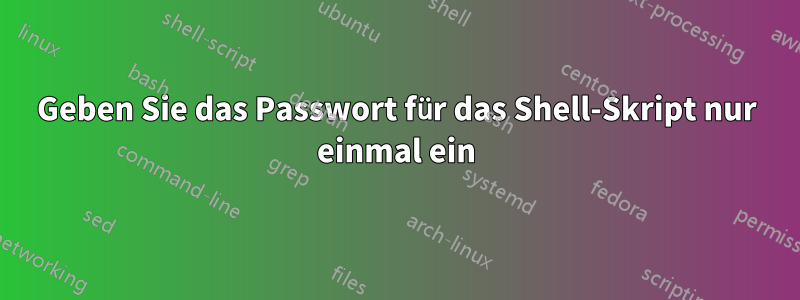 Geben Sie das Passwort für das Shell-Skript nur einmal ein