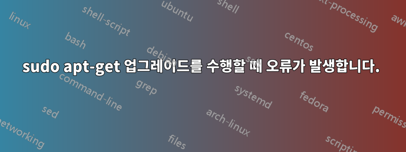 sudo apt-get 업그레이드를 수행할 때 오류가 발생합니다.