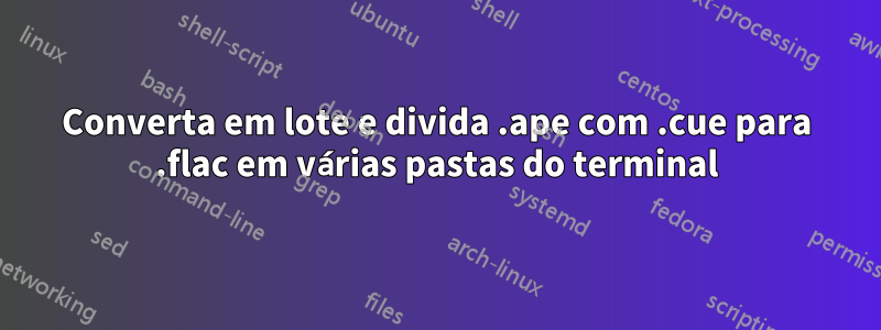 Converta em lote e divida .ape com .cue para .flac em várias pastas do terminal