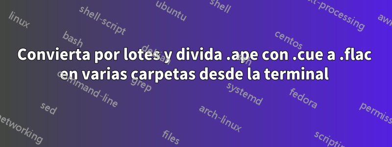 Convierta por lotes y divida .ape con .cue a .flac en varias carpetas desde la terminal