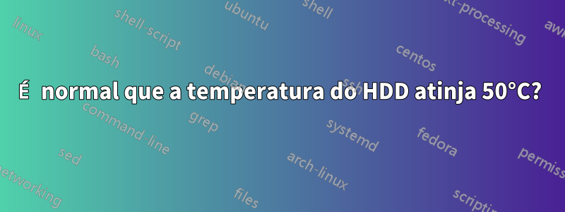 É normal que a temperatura do HDD atinja 50°C?