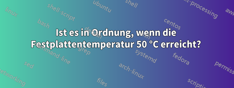 Ist es in Ordnung, wenn die Festplattentemperatur 50 °C erreicht?