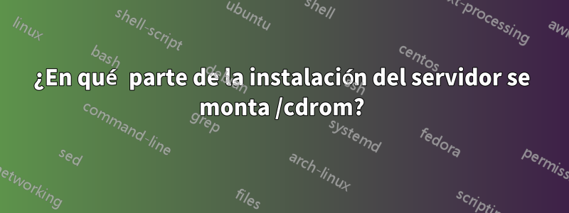 ¿En qué parte de la instalación del servidor se monta /cdrom?