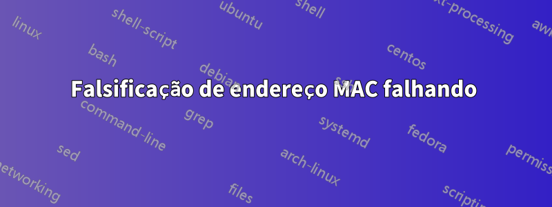 Falsificação de endereço MAC falhando