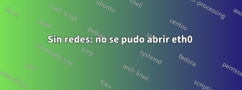 Sin redes: no se pudo abrir eth0