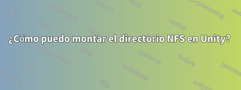 ¿Cómo puedo montar el directorio NFS en Unity?