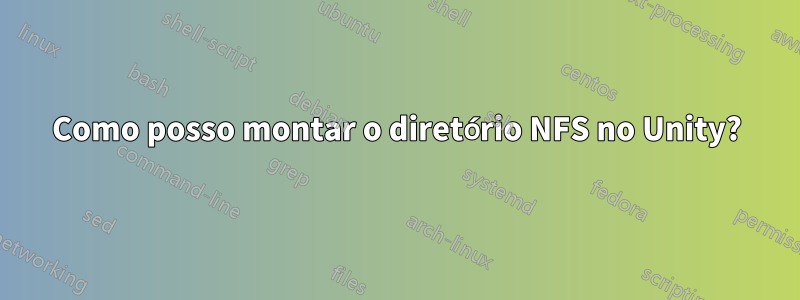 Como posso montar o diretório NFS no Unity?