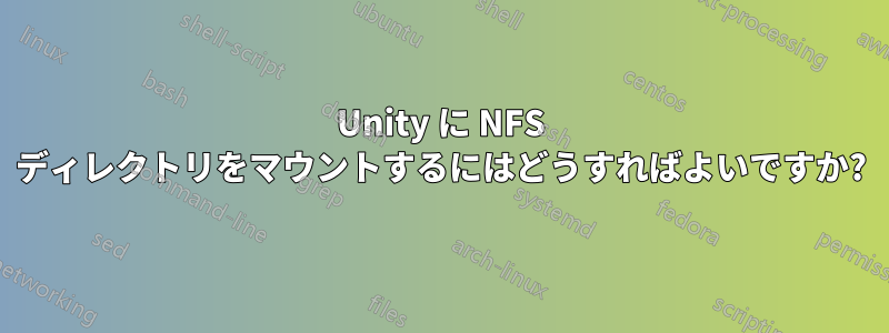 Unity に NFS ディレクトリをマウントするにはどうすればよいですか?