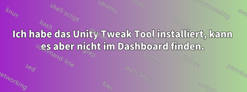 Ich habe das Unity Tweak Tool installiert, kann es aber nicht im Dashboard finden.