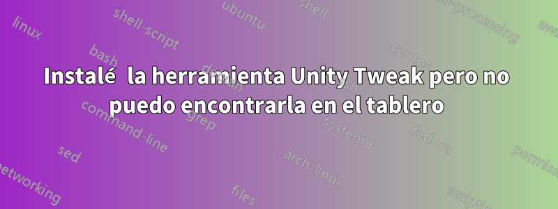 Instalé la herramienta Unity Tweak pero no puedo encontrarla en el tablero