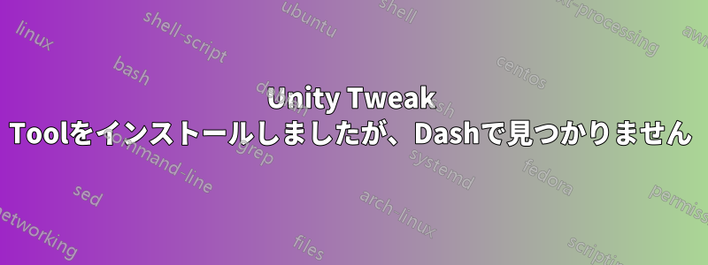 Unity Tweak Toolをインストールしましたが、Dashで見つかりません