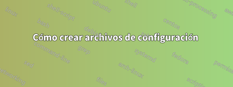 Cómo crear archivos de configuración