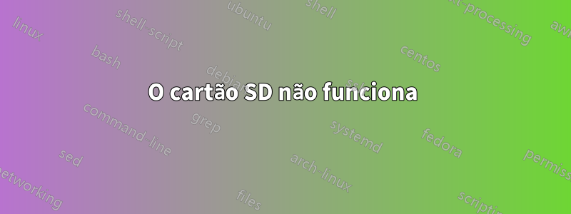 O cartão SD não funciona