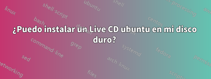 ¿Puedo instalar un Live CD ubuntu en mi disco duro?