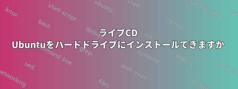 ライブCD Ubuntuをハードドライブにインストールできますか