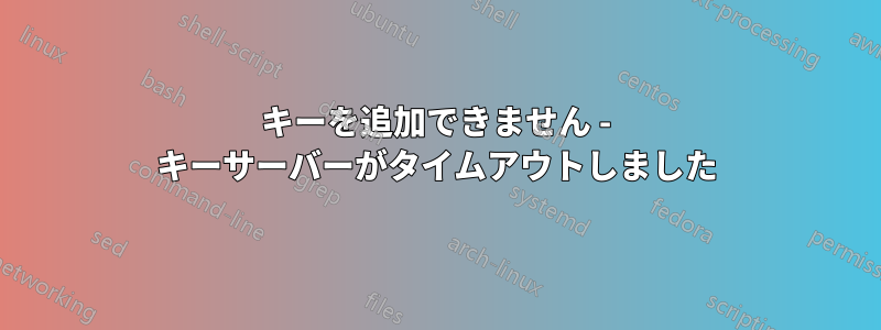 キーを追加できません - キーサーバーがタイムアウトしました