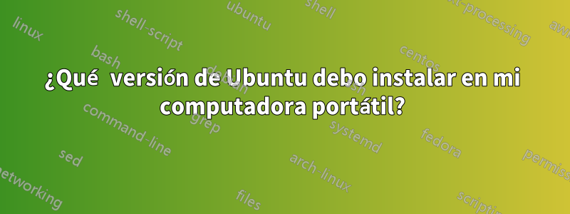 ¿Qué versión de Ubuntu debo instalar en mi computadora portátil?