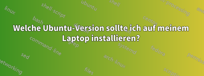 Welche Ubuntu-Version sollte ich auf meinem Laptop installieren?