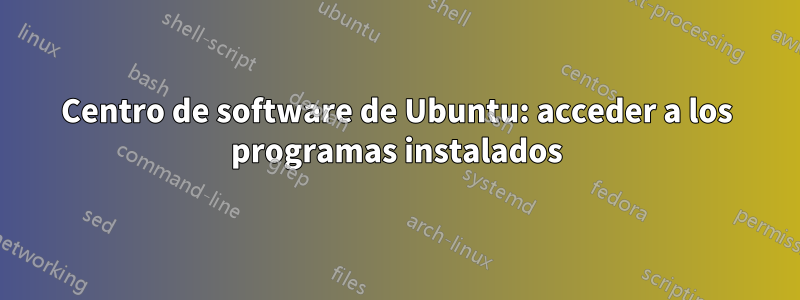 Centro de software de Ubuntu: acceder a los programas instalados