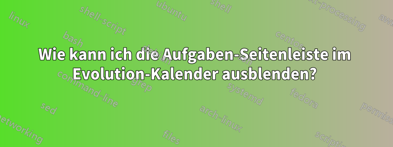 Wie kann ich die Aufgaben-Seitenleiste im Evolution-Kalender ausblenden?