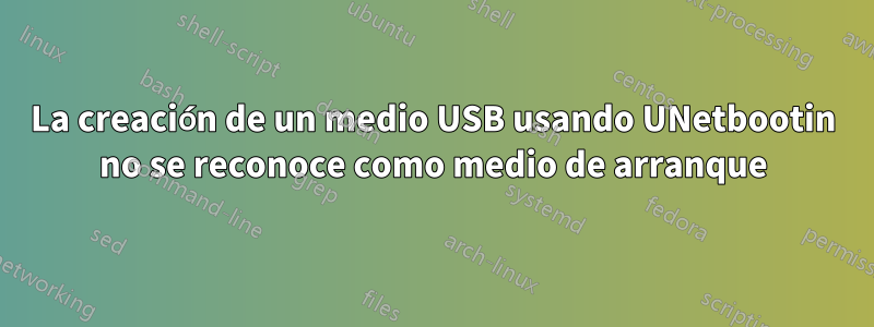 La creación de un medio USB usando UNetbootin no se reconoce como medio de arranque