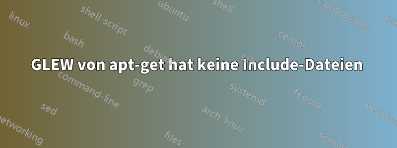 GLEW von apt-get hat keine Include-Dateien