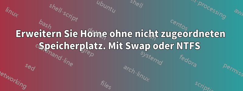 Erweitern Sie Home ohne nicht zugeordneten Speicherplatz. Mit Swap oder NTFS 