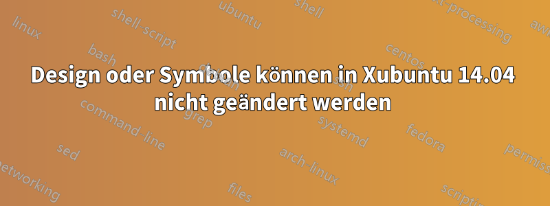 Design oder Symbole können in Xubuntu 14.04 nicht geändert werden