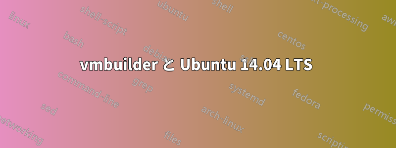 vmbuilder と Ubuntu 14.04 LTS