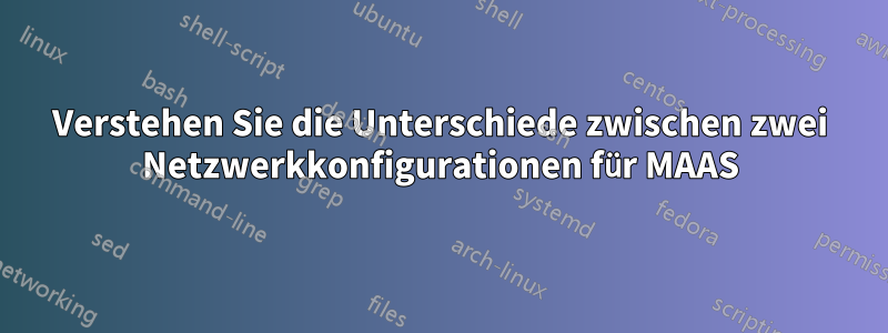 Verstehen Sie die Unterschiede zwischen zwei Netzwerkkonfigurationen für MAAS