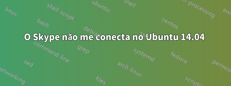 O Skype não me conecta no Ubuntu 14.04