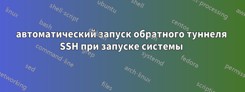 автоматический запуск обратного туннеля SSH при запуске системы