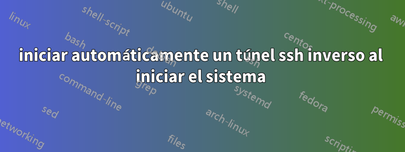 iniciar automáticamente un túnel ssh inverso al iniciar el sistema