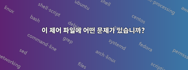 이 제어 파일에 어떤 문제가 있습니까?