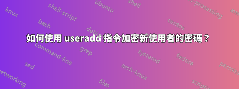 如何使用 useradd 指令加密新使用者的密碼？