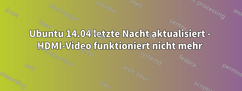 Ubuntu 14.04 letzte Nacht aktualisiert - HDMI-Video funktioniert nicht mehr