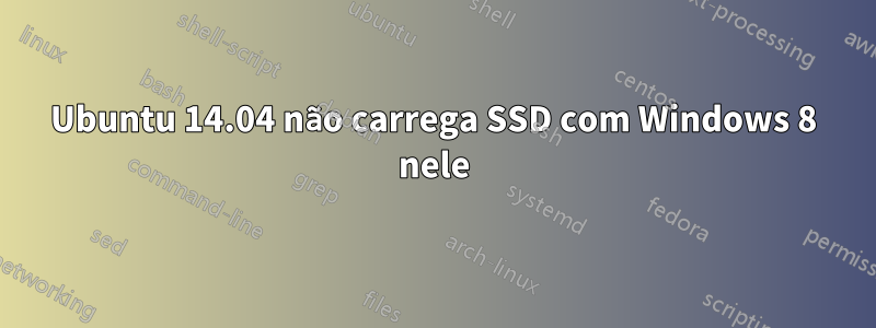 Ubuntu 14.04 não carrega SSD com Windows 8 nele