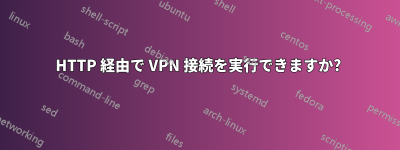 HTTP 経由で VPN 接続を実行できますか?