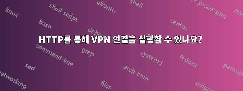 HTTP를 통해 VPN 연결을 실행할 수 있나요?