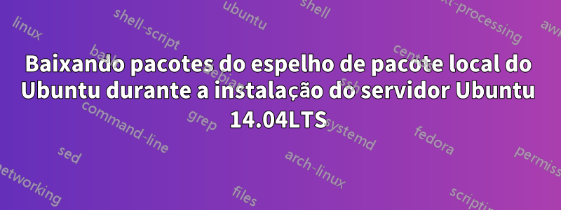 Baixando pacotes do espelho de pacote local do Ubuntu durante a instalação do servidor Ubuntu 14.04LTS