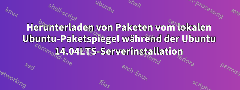 Herunterladen von Paketen vom lokalen Ubuntu-Paketspiegel während der Ubuntu 14.04LTS-Serverinstallation