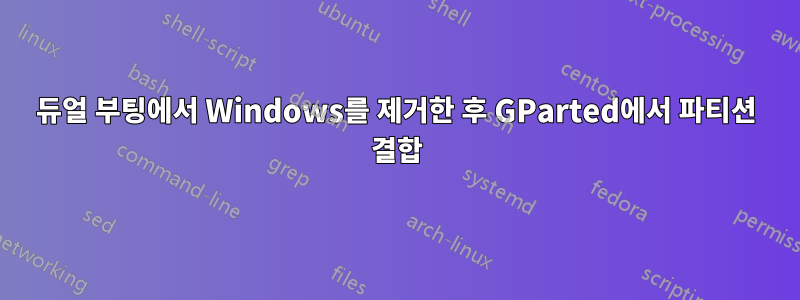 듀얼 부팅에서 Windows를 제거한 후 GParted에서 파티션 결합