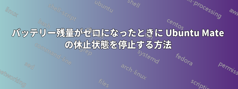 バッテリー残量がゼロになったときに Ubuntu Mate の休止状態を停止する方法